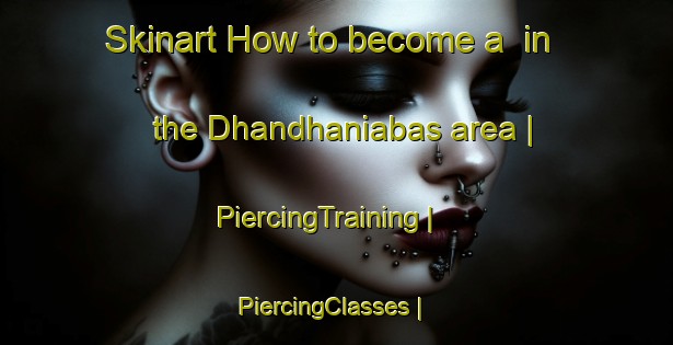 Skinart How to become a  in the Dhandhaniabas area | PiercingTraining | PiercingClasses | SkinartTraining-India
